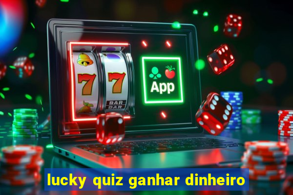 lucky quiz ganhar dinheiro